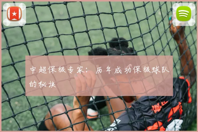 中超保级专家：历年成功保级球队的秘诀