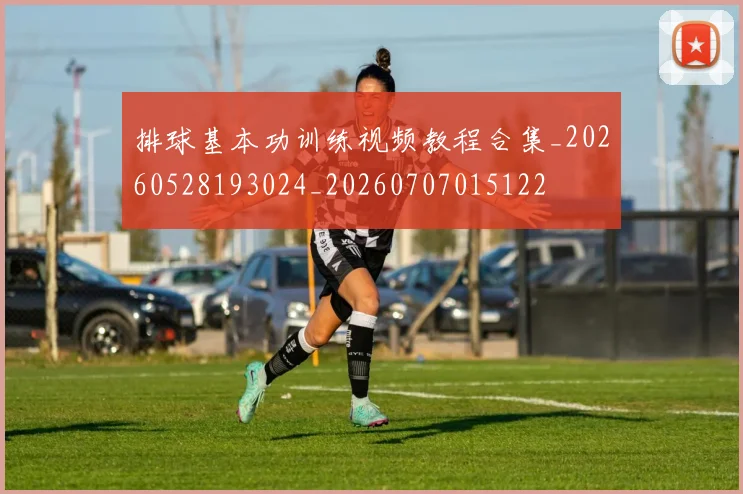 排球基本功训练视频教程合集_20260528193024_20260707015122