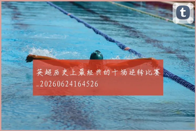 英超历史上最经典的十场逆转比赛_20260624164526