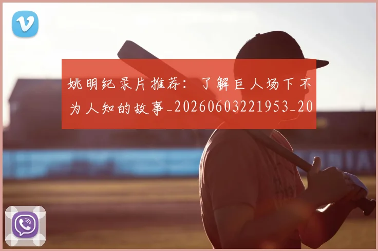 姚明纪录片推荐：了解巨人场下不为人知的故事_20260603221953_20260703232940