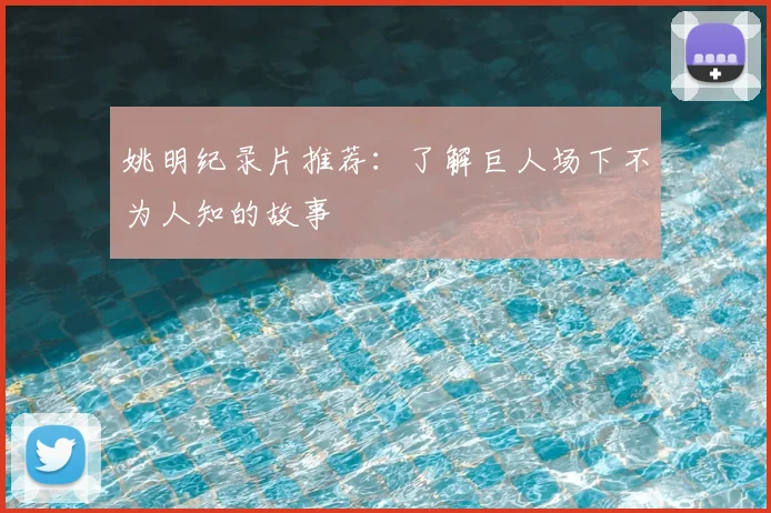 姚明纪录片推荐：了解巨人场下不为人知的故事