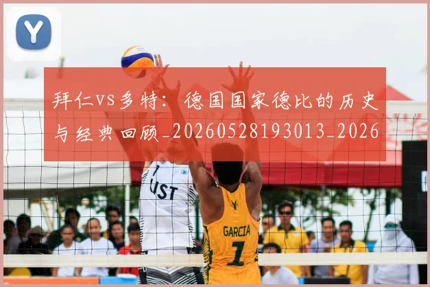 拜仁vs多特：德国国家德比的历史与经典回顾_20260528193013_20260723182505