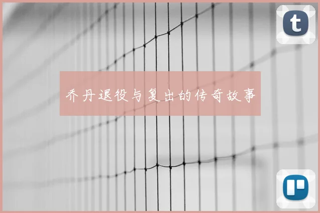 乔丹退役与复出的传奇故事