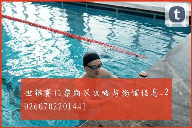 世锦赛门票购买攻略与场馆信息_20260702201441